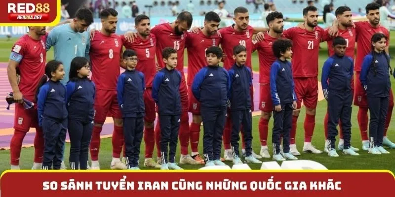 So sánh tuyển Iran cùng những quốc gia khác