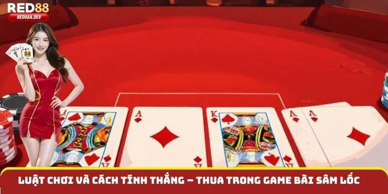 Luật chơi và cách tính thắng – thua trong Game bài Sâm Lốc