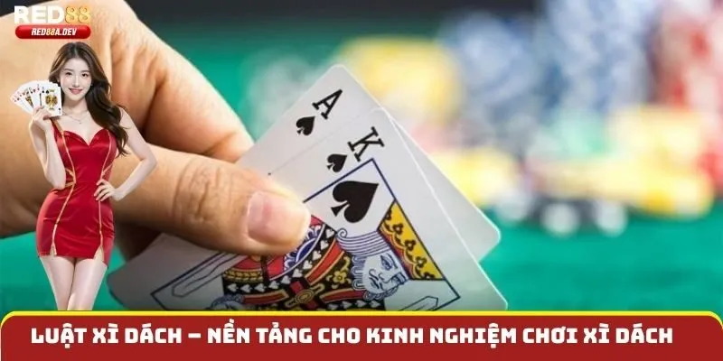 Luật xì dách – Nền tảng cho kinh nghiệm chơi xì dách