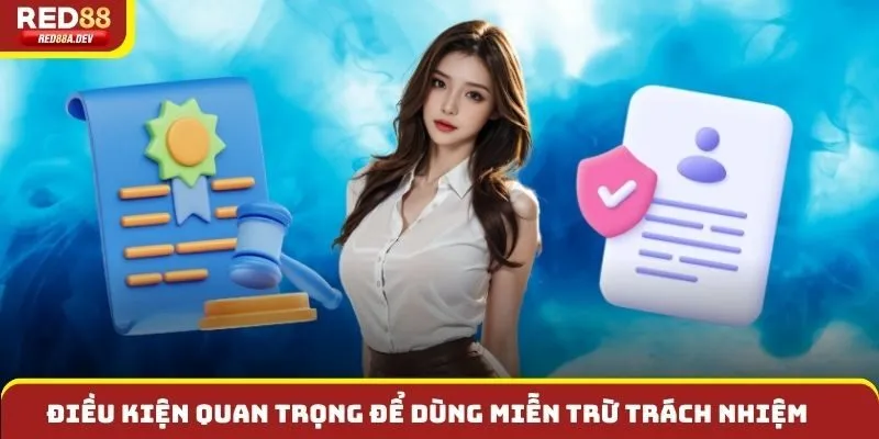 Điều kiện quan trọng để dùng miễn trừ trách nhiệm