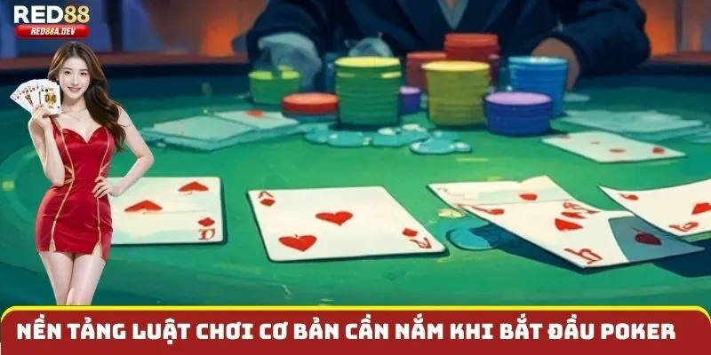 Nền tảng luật chơi cơ bản cần nắm khi bắt đầu poker