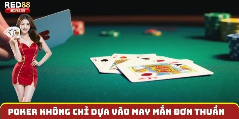 Poker không chỉ dựa vào may mắn đơn thuần