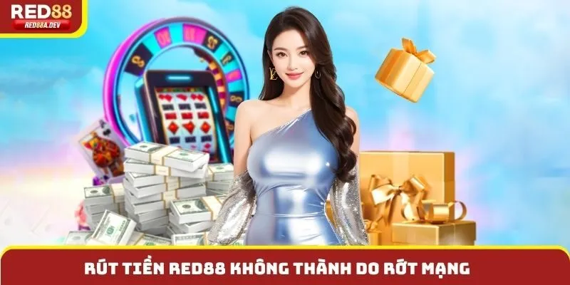 Rút tiền Red88 không thành do rớt mạng